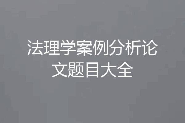 法理学案例分析论文题目大全
