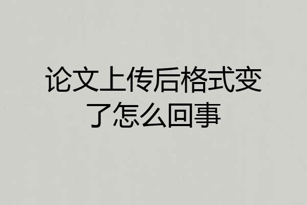 论文上传后格式变了怎么回事