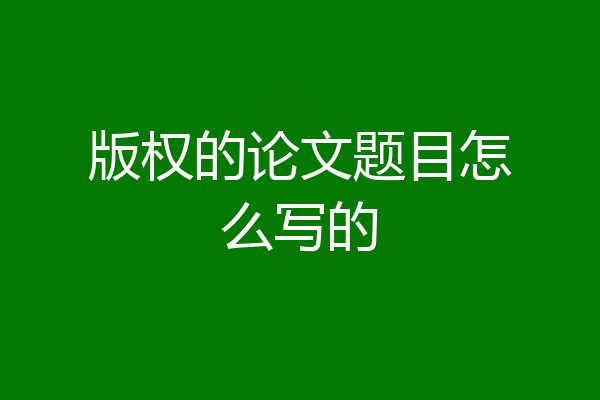 版权的论文题目怎么写的