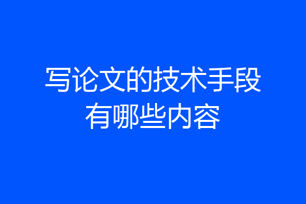 写论文的技术手段有哪些内容