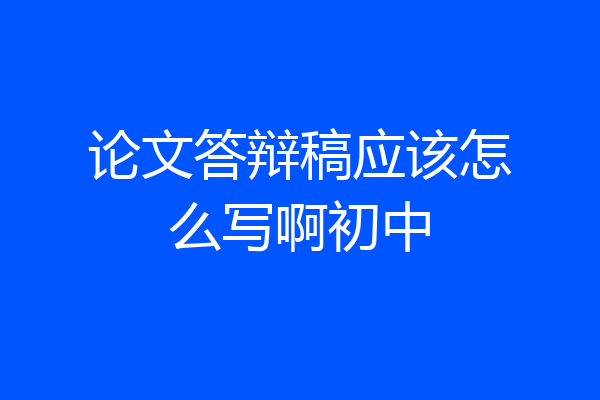 论文答辩稿应该怎么写啊初中