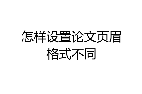 怎样设置论文页眉格式不同