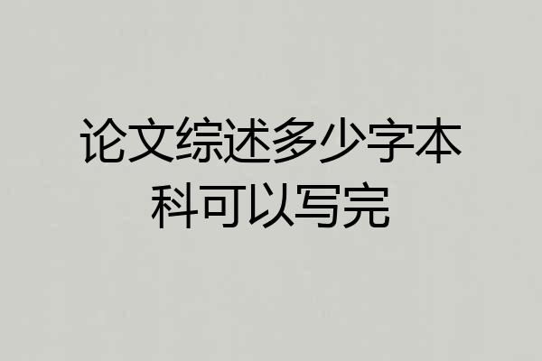 论文综述多少字本科可以写完