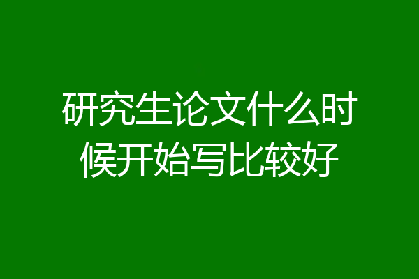 研究生论文什么时候开始写比较好