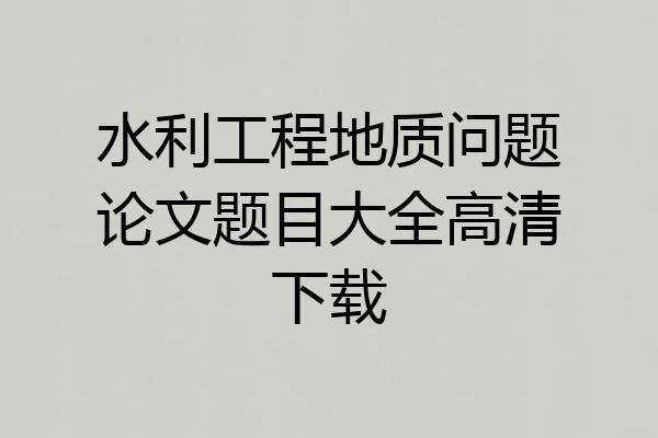 水利工程地质问题论文题目大全高清下载