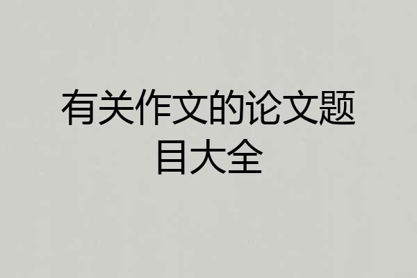 有关作文的论文题目大全