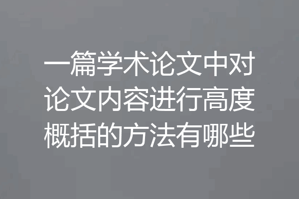 一篇学术论文中对论文内容进行高度概括的方法有哪些