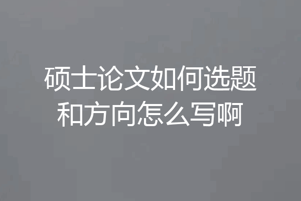 硕士论文如何选题和方向怎么写啊