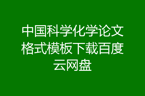 中国科学化学论文格式模板下载百度云网盘