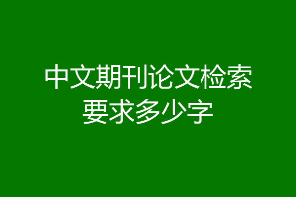 中文期刊论文检索要求多少字