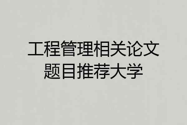 工程管理相关论文题目推荐大学