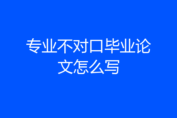 专业不对口毕业论文怎么写