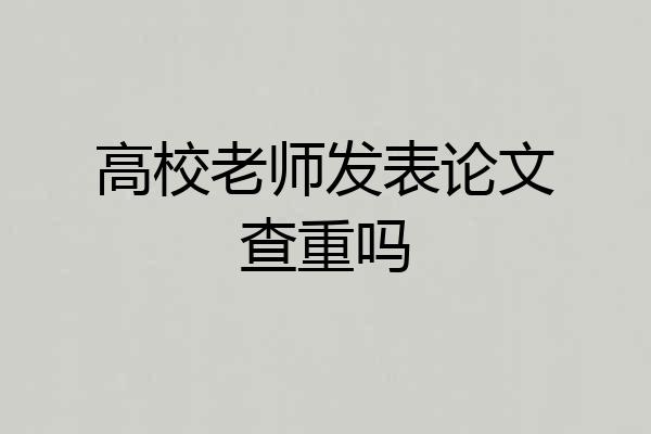 高校老师发表论文查重吗