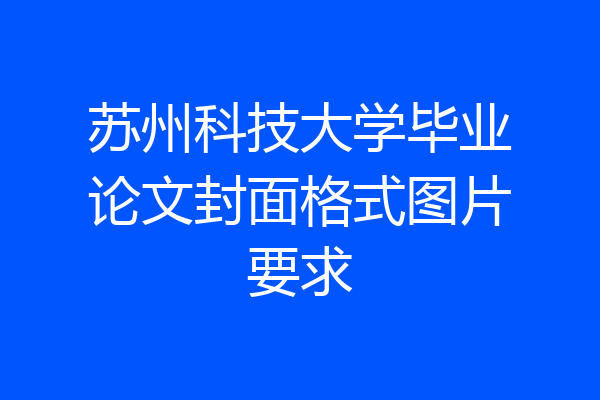 苏州科技大学毕业论文封面格式图片要求