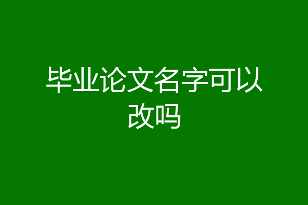 毕业论文名字可以改吗