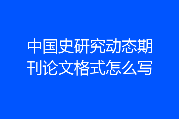 中国史研究动态期刊论文格式怎么写