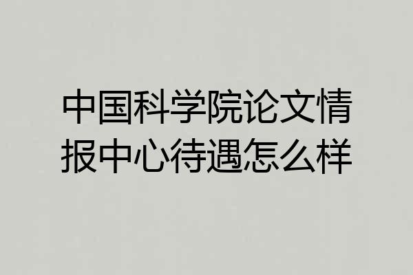 中国科学院论文情报中心待遇怎么样