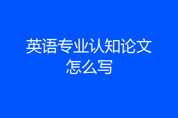 英语专业认知论文怎么写