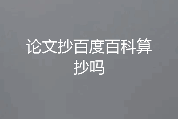 论文抄百度百科算抄吗