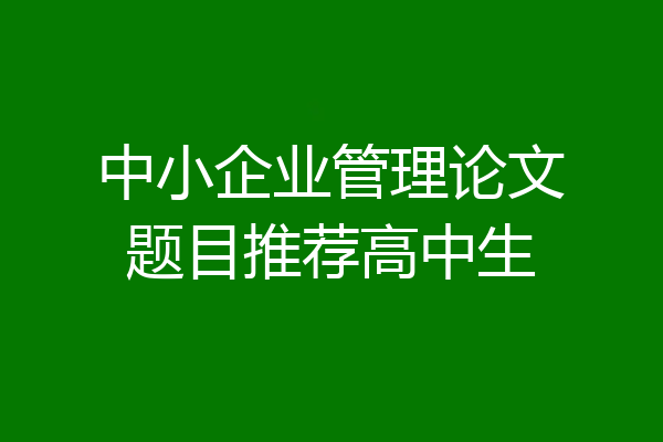 中小企业管理论文题目推荐高中生