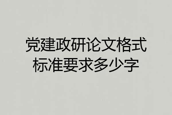 党建政研论文格式标准要求多少字