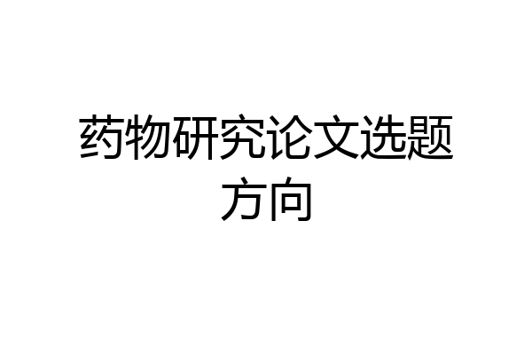 药物研究论文选题方向