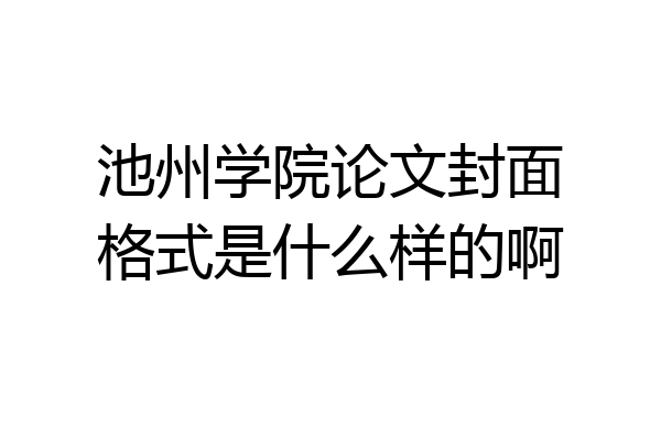 池州学院论文封面格式是什么样的啊