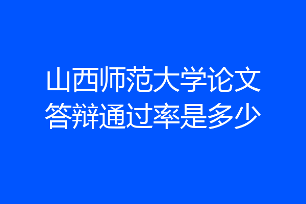 山西师范大学论文答辩通过率是多少