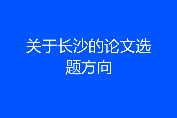 关于长沙的论文选题方向