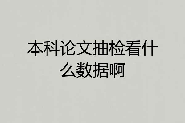 本科论文抽检看什么数据啊