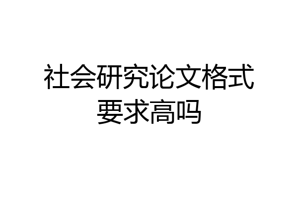 社会研究论文格式要求高吗