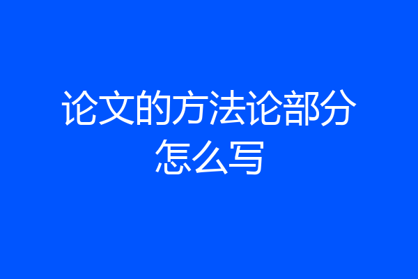 论文的方法论部分怎么写