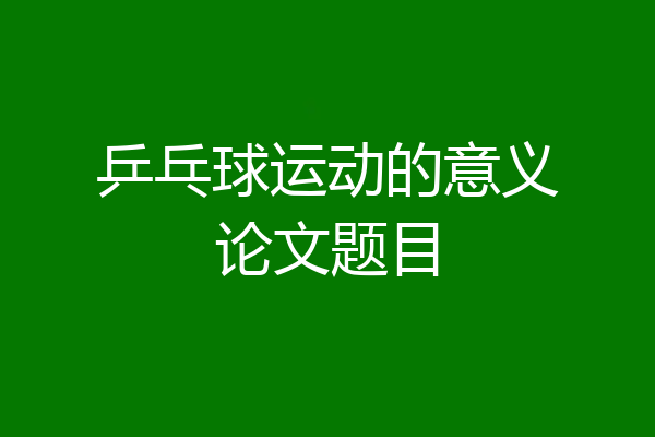 乒乓球运动的意义论文题目