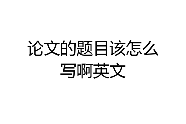 论文的题目该怎么写啊英文