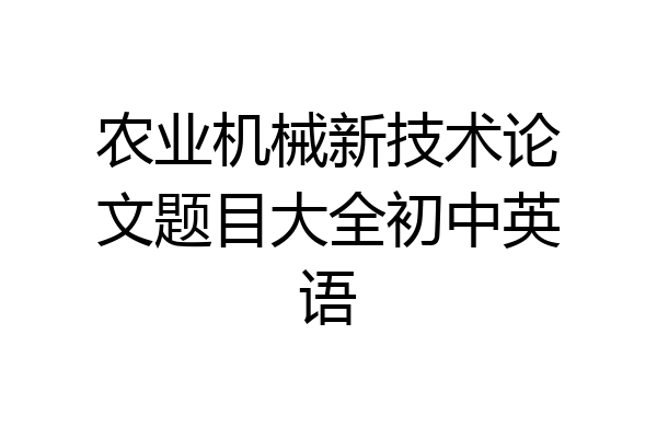 农业机械新技术论文题目大全初中英语