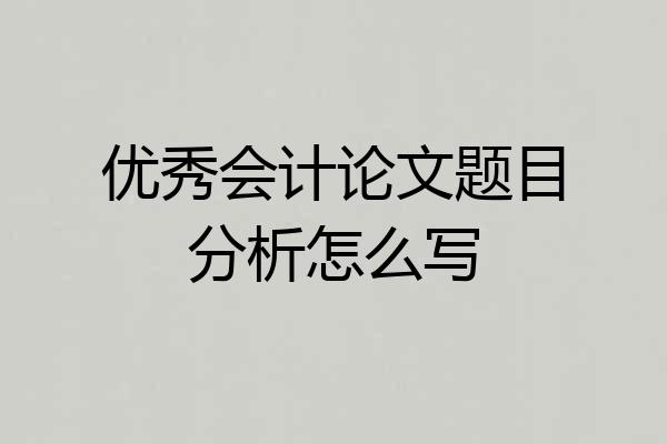 优秀会计论文题目分析怎么写