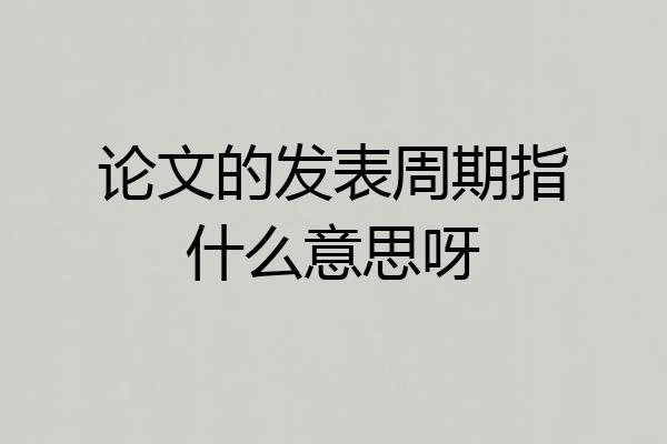 论文的发表周期指什么意思呀