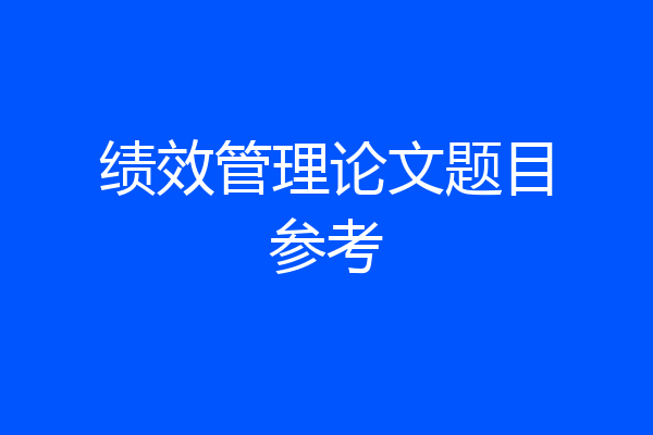 绩效管理论文题目参考