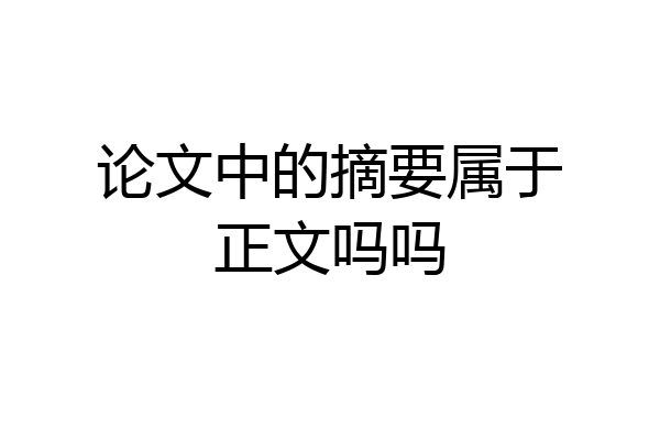 论文中的摘要属于正文吗吗