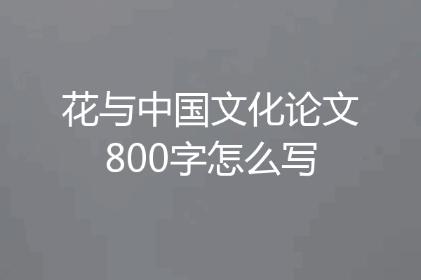 花与中国文化论文800字怎么写