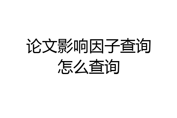 论文影响因子查询怎么查询