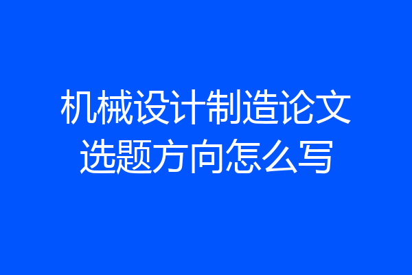 机械设计制造论文选题方向怎么写