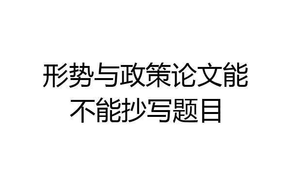 形势与政策论文能不能抄写题目