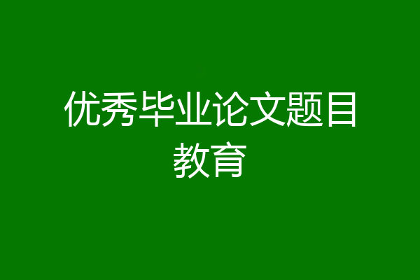 优秀毕业论文题目教育
