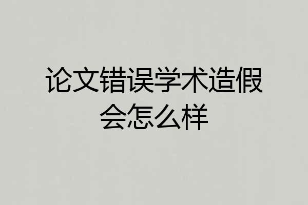 论文错误学术造假会怎么样
