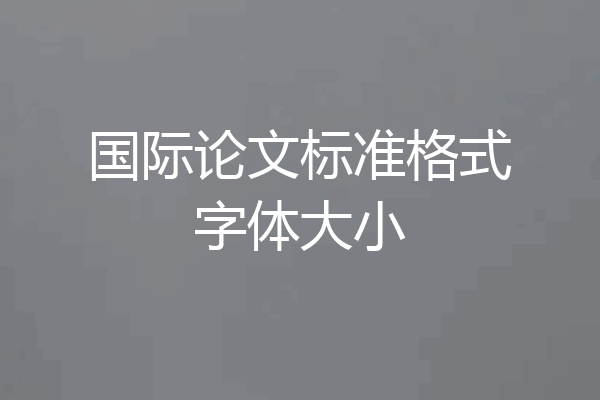 国际论文标准格式字体大小