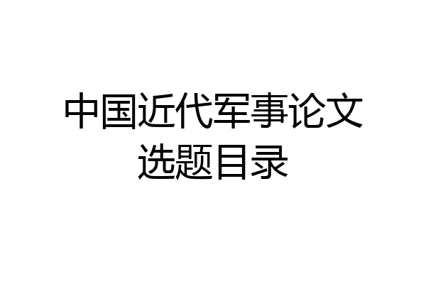 中国近代军事论文选题目录