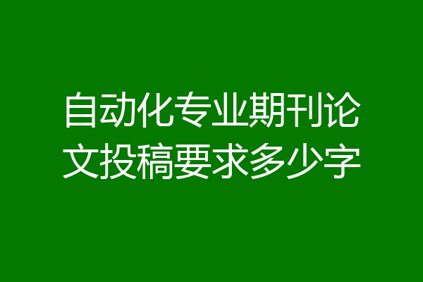 自动化专业期刊论文投稿要求多少字