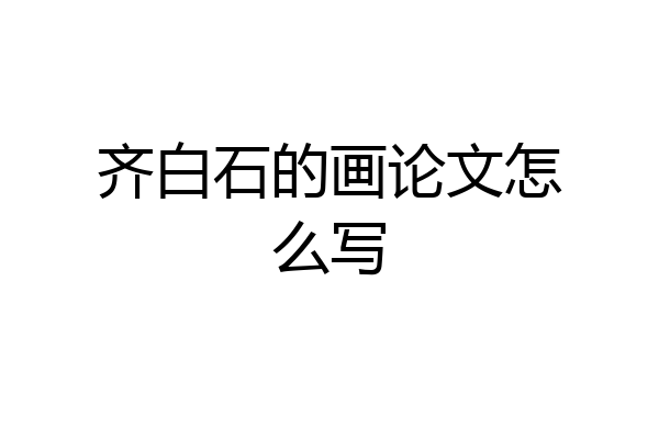 齐白石的画论文怎么写