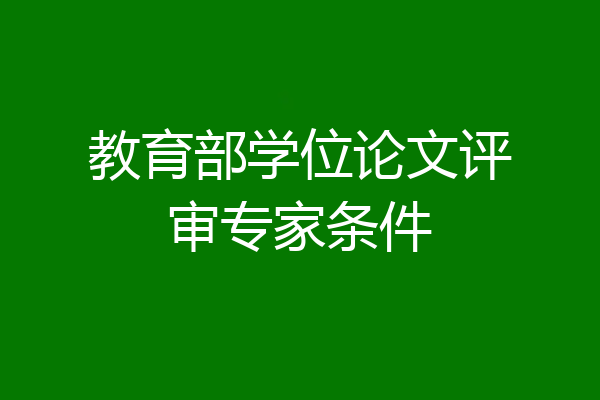 教育部学位论文评审专家条件